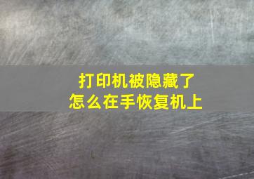 打印机被隐藏了怎么在手恢复机上