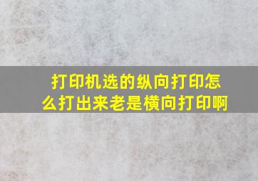 打印机选的纵向打印怎么打出来老是横向打印啊