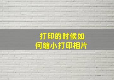 打印的时候如何缩小打印相片