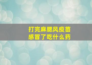 打完麻腮风疫苗感冒了吃什么药