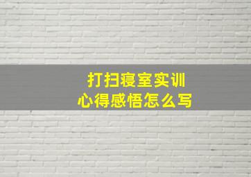 打扫寝室实训心得感悟怎么写