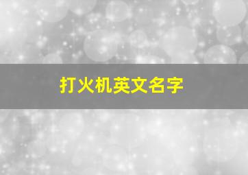 打火机英文名字