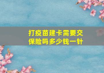 打疫苗建卡需要交保险吗多少钱一针