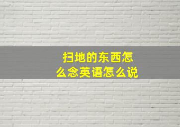 扫地的东西怎么念英语怎么说