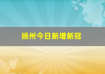 扬州今日新增新冠