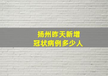 扬州昨天新增冠状病例多少人