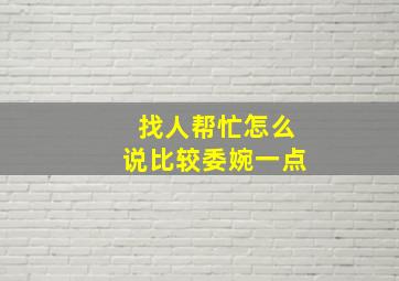 找人帮忙怎么说比较委婉一点