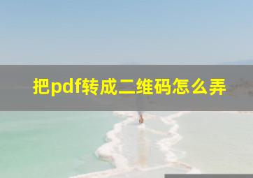 把pdf转成二维码怎么弄