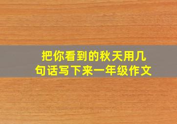 把你看到的秋天用几句话写下来一年级作文