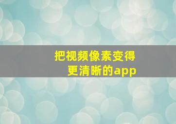 把视频像素变得更清晰的app