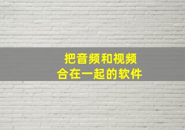 把音频和视频合在一起的软件