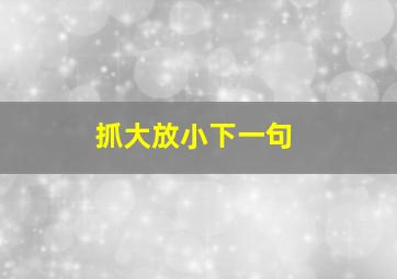 抓大放小下一句