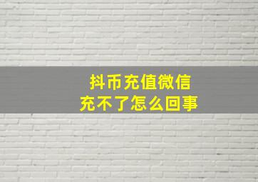 抖币充值微信充不了怎么回事