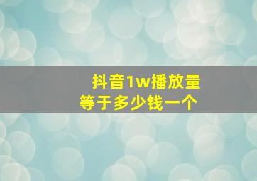 抖音1w播放量等于多少钱一个