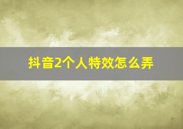 抖音2个人特效怎么弄