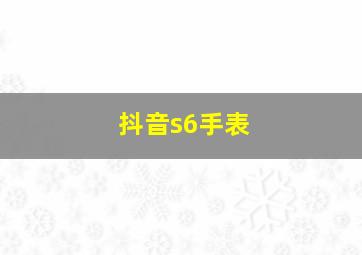 抖音s6手表