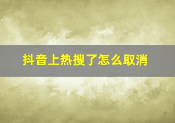 抖音上热搜了怎么取消