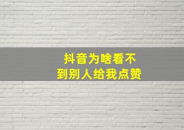 抖音为啥看不到别人给我点赞