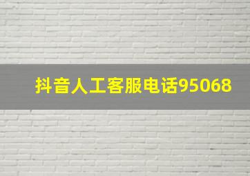 抖音人工客服电话95068