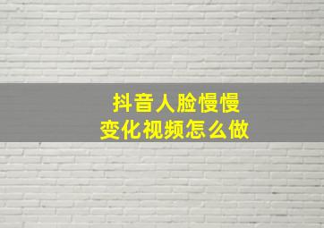 抖音人脸慢慢变化视频怎么做