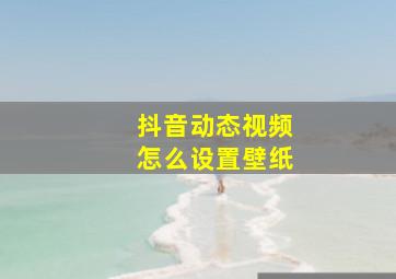 抖音动态视频怎么设置壁纸