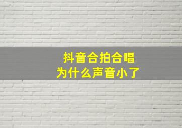 抖音合拍合唱为什么声音小了