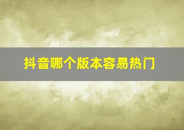 抖音哪个版本容易热门