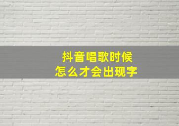 抖音唱歌时候怎么才会出现字