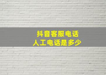 抖音客服电话人工电话是多少