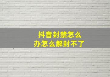 抖音封禁怎么办怎么解封不了