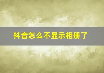 抖音怎么不显示相册了