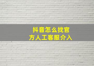 抖音怎么找官方人工客服介入