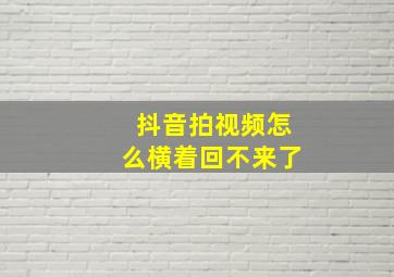 抖音拍视频怎么横着回不来了