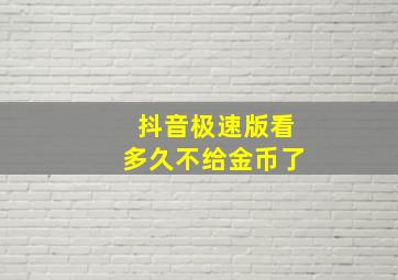 抖音极速版看多久不给金币了