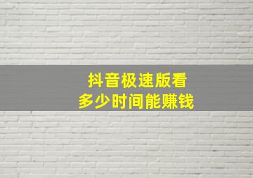 抖音极速版看多少时间能赚钱