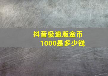 抖音极速版金币1000是多少钱