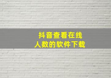 抖音查看在线人数的软件下载