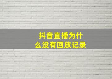 抖音直播为什么没有回放记录