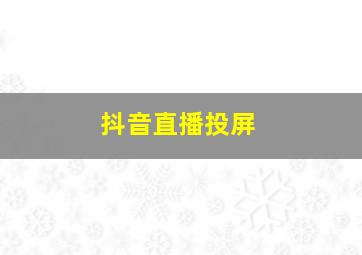 抖音直播投屏