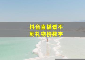 抖音直播看不到礼物榜数字