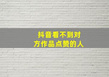 抖音看不到对方作品点赞的人