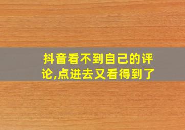 抖音看不到自己的评论,点进去又看得到了