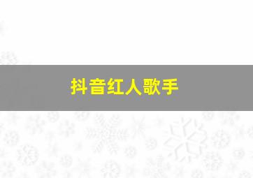 抖音红人歌手