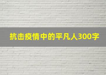 抗击疫情中的平凡人300字