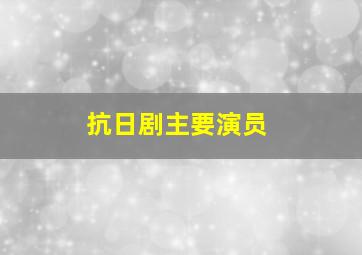 抗日剧主要演员