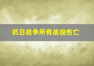 抗日战争所有战役伤亡