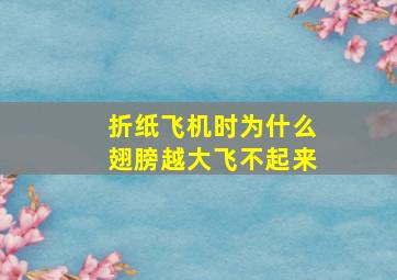 折纸飞机时为什么翅膀越大飞不起来