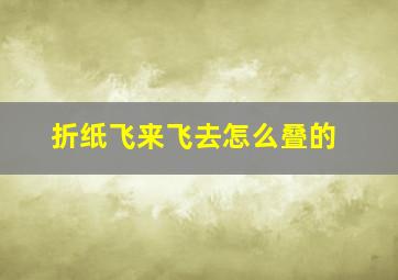 折纸飞来飞去怎么叠的