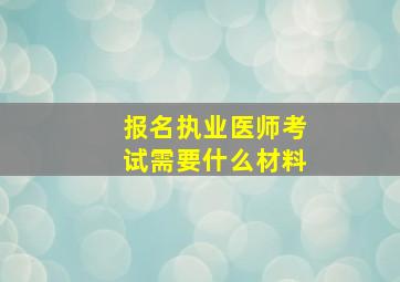 报名执业医师考试需要什么材料