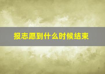 报志愿到什么时候结束